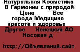 Натуральная Косметика “В Гармонии с природой“ › Цена ­ 200 - Все города Медицина, красота и здоровье » Другое   . Ненецкий АО,Носовая д.